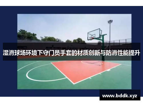 湿滑球场环境下守门员手套的材质创新与防滑性能提升